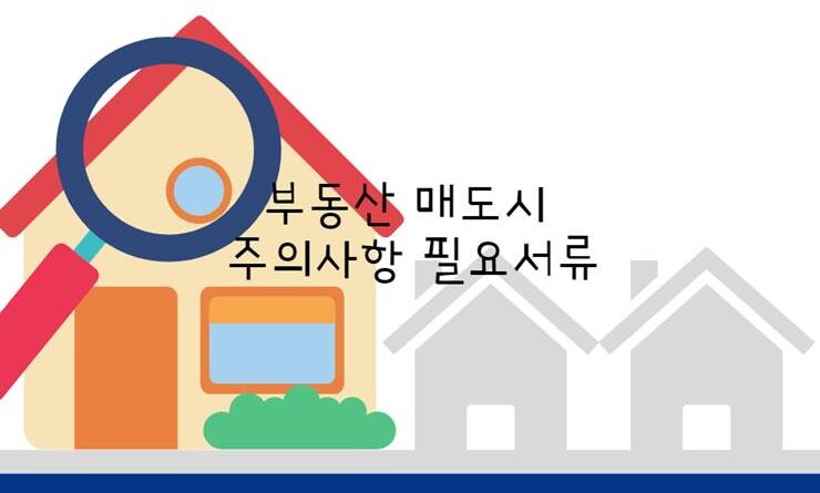 부동산 매도시 주의사항 필요 서류